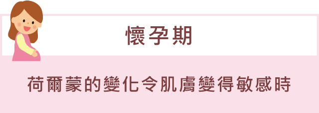 「懷孕期」荷爾蒙的變化令肌膚變得敏感時
